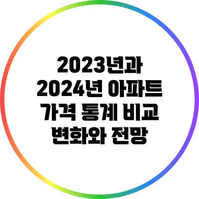 2023년과 2024년 아파트 가격 통계 비교: 변화와 전망