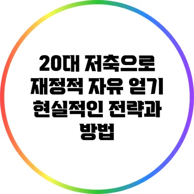 20대 저축으로 재정적 자유 얻기: 현실적인 전략과 방법