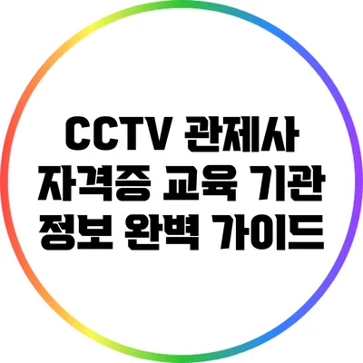 CCTV 관제사 자격증 교육 기관 정보 완벽 가이드