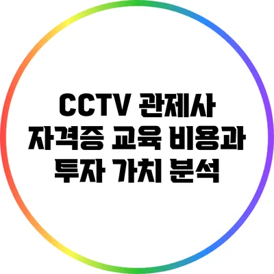 CCTV 관제사 자격증: 교육 비용과 투자 가치 분석
