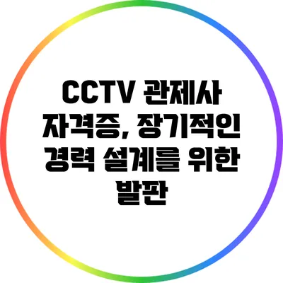 CCTV 관제사 자격증, 장기적인 경력 설계를 위한 발판