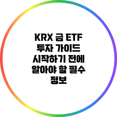 KRX 금 ETF 투자 가이드: 시작하기 전에 알아야 할 필수 정보