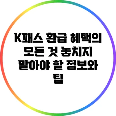 K패스 환급 혜택의 모든 것: 놓치지 말아야 할 정보와 팁