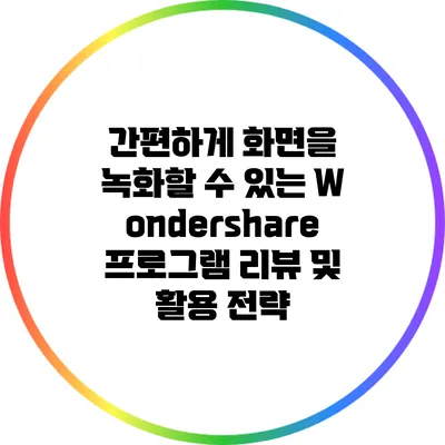 간편하게 화면을 녹화할 수 있는 Wondershare 프로그램 리뷰 및 활용 전략