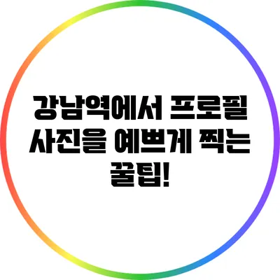 강남역에서 프로필 사진을 예쁘게 찍는 꿀팁!