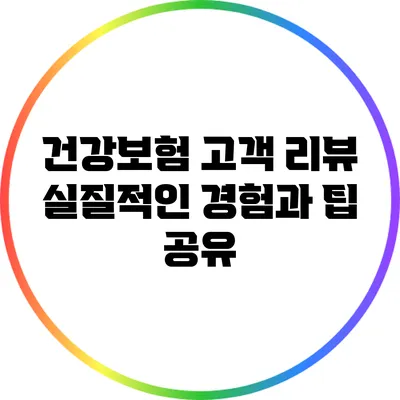 건강보험 고객 리뷰: 실질적인 경험과 팁 공유