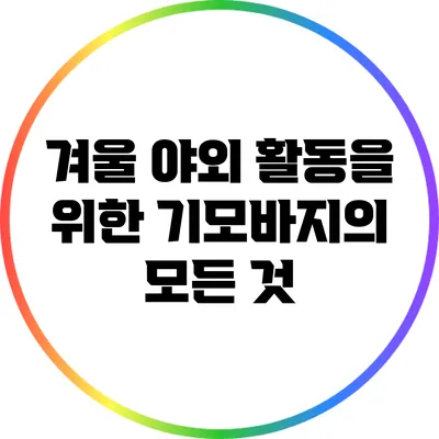 겨울 야외 활동을 위한 기모바지의 모든 것