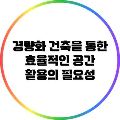 경량화 건축을 통한 효율적인 공간 활용의 필요성