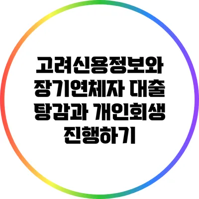 고려신용정보와 장기연체자: 대출 탕감과 개인회생 진행하기