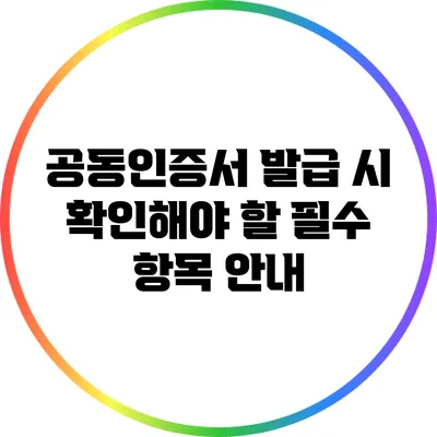 공동인증서 발급 시 확인해야 할 필수 항목 안내