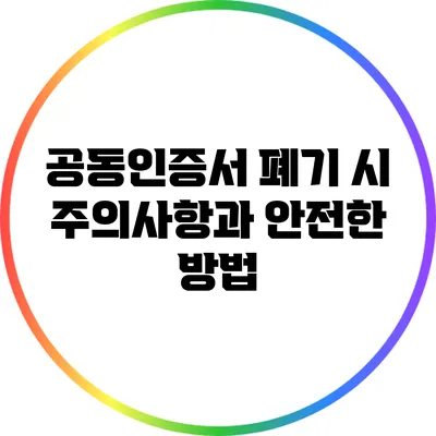 공동인증서 폐기 시 주의사항과 안전한 방법