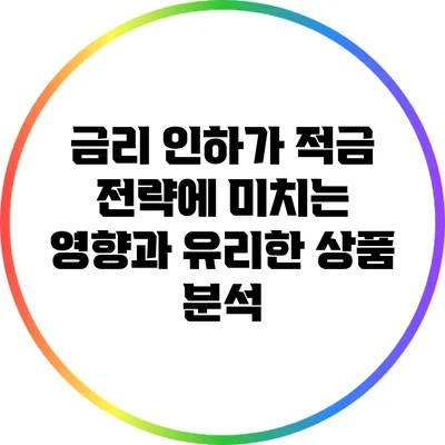 금리 인하가 적금 전략에 미치는 영향과 유리한 상품 분석