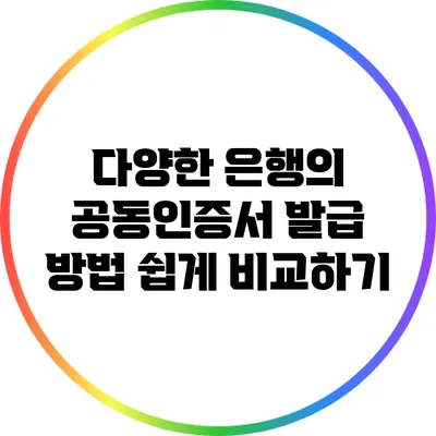 다양한 은행의 공동인증서 발급 방법 쉽게 비교하기