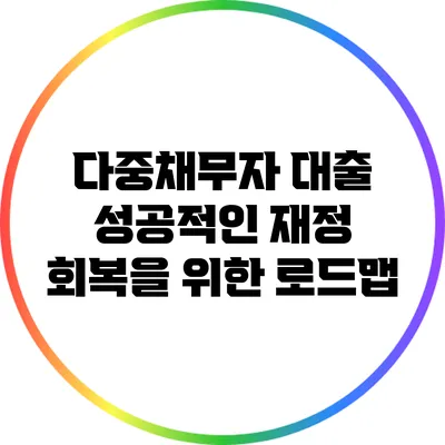 다중채무자 대출: 성공적인 재정 회복을 위한 로드맵