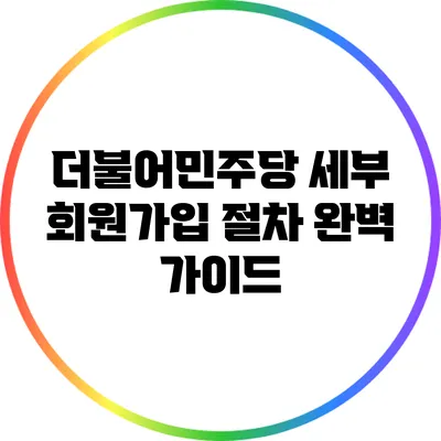 더불어민주당 세부 회원가입 절차 완벽 가이드