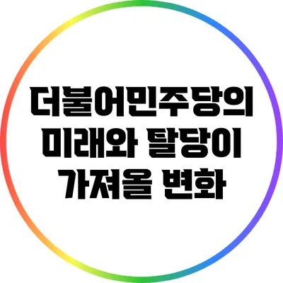 더불어민주당의 미래와 탈당이 가져올 변화