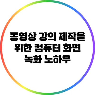 동영상 강의 제작을 위한 컴퓨터 화면 녹화 노하우
