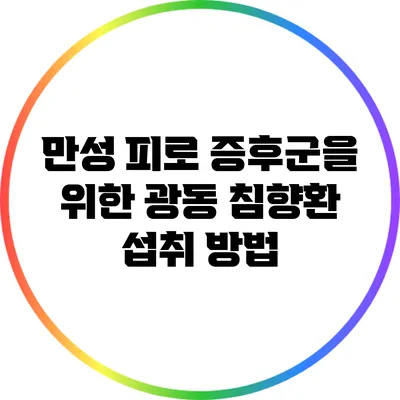 만성 피로 증후군을 위한 광동 침향환 섭취 방법