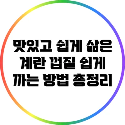 맛있고 쉽게 삶은 계란: 껍질 쉽게 까는 방법 총정리