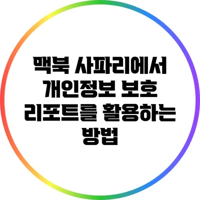 맥북 사파리에서 개인정보 보호 리포트를 활용하는 방법