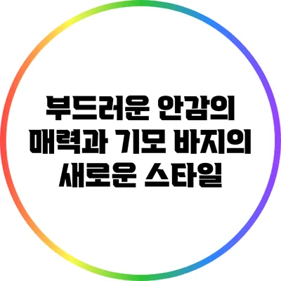 부드러운 안감의 매력과 기모 바지의 새로운 스타일