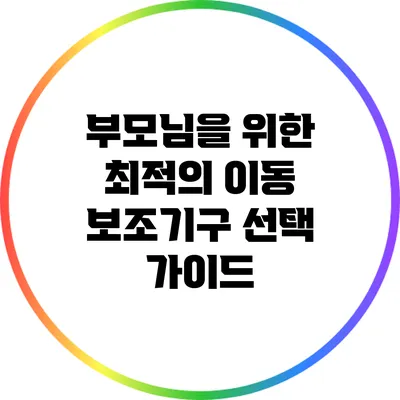부모님을 위한 최적의 이동 보조기구 선택 가이드