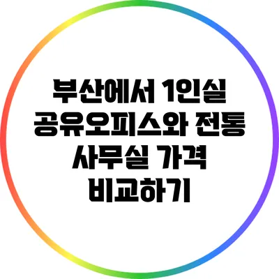 부산에서 1인실 공유오피스와 전통 사무실 가격 비교하기