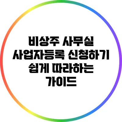 비상주 사무실 사업자등록 신청하기: 쉽게 따라하는 가이드