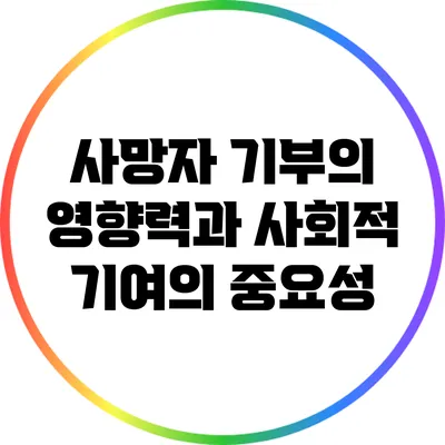 사망자 기부의 영향력과 사회적 기여의 중요성