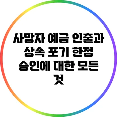 사망자 예금 인출과 상속 포기 한정 승인에 대한 모든 것