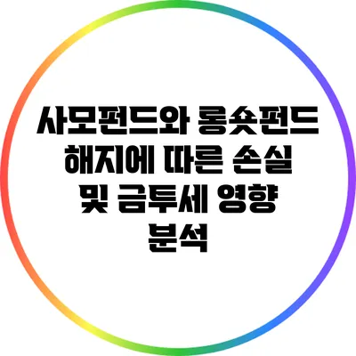 사모펀드와 롱숏펀드 해지에 따른 손실 및 금투세 영향 분석