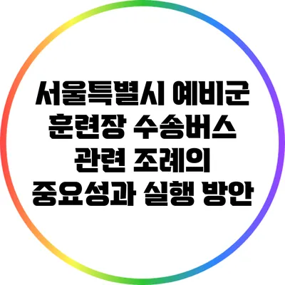 서울특별시 예비군 훈련장 수송버스 관련 조례의 중요성과 실행 방안