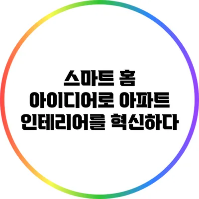 스마트 홈 아이디어로 아파트 인테리어를 혁신하다