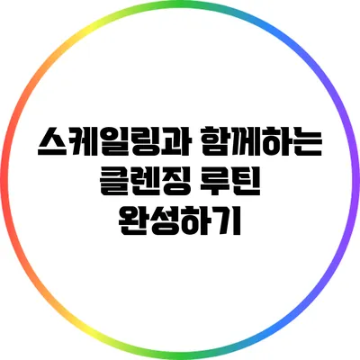 스케일링과 함께하는 클렌징 루틴 완성하기