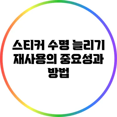 스티커 수명 늘리기: 재사용의 중요성과 방법