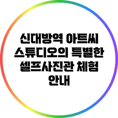신대방역 아트씨 스튜디오의 특별한 셀프사진관 체험 안내