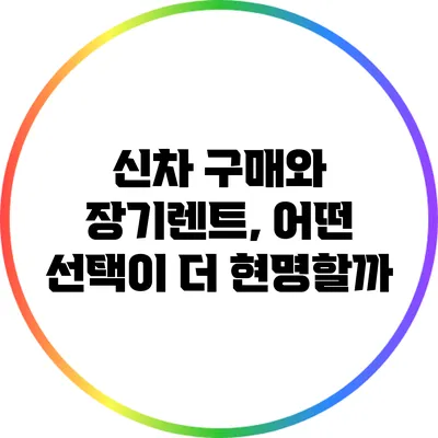 신차 구매와 장기렌트, 어떤 선택이 더 현명할까?