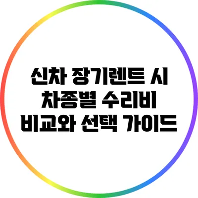 신차 장기렌트 시 차종별 수리비 비교와 선택 가이드