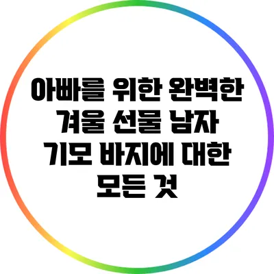 아빠를 위한 완벽한 겨울 선물: 남자 기모 바지에 대한 모든 것