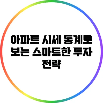 아파트 시세 통계로 보는 스마트한 투자 전략