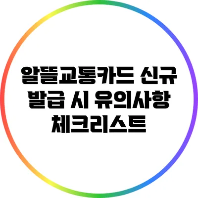 알뜰교통카드 신규 발급 시 유의사항 체크리스트