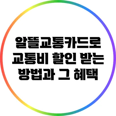 알뜰교통카드로 교통비 할인 받는 방법과 그 혜택