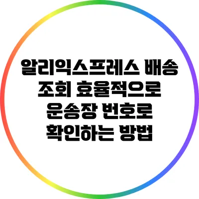 알리익스프레스 배송 조회: 효율적으로 운송장 번호로 확인하는 방법