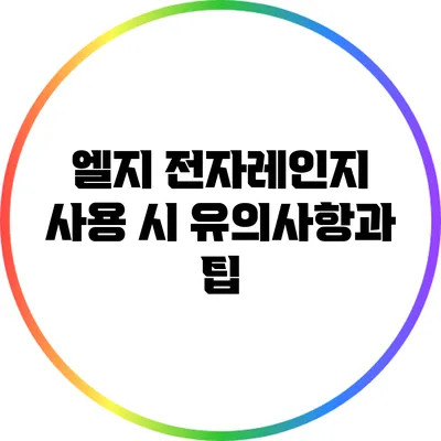엘지 전자레인지 사용 시 유의사항과 팁