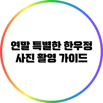 연말 특별한 한우정 사진 촬영 가이드