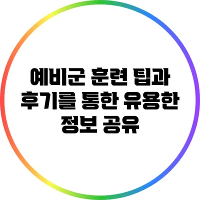 예비군 훈련 팁과 후기를 통한 유용한 정보 공유