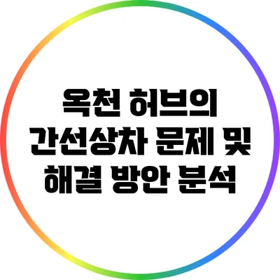옥천 허브의 간선상차 문제 및 해결 방안 분석