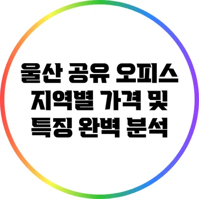 울산 공유 오피스: 지역별 가격 및 특징 완벽 분석