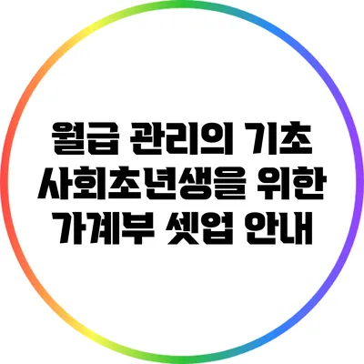 월급 관리의 기초: 사회초년생을 위한 가계부 셋업 안내