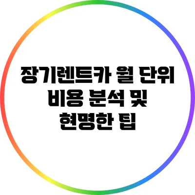 장기렌트카 월 단위 비용 분석 및 현명한 팁